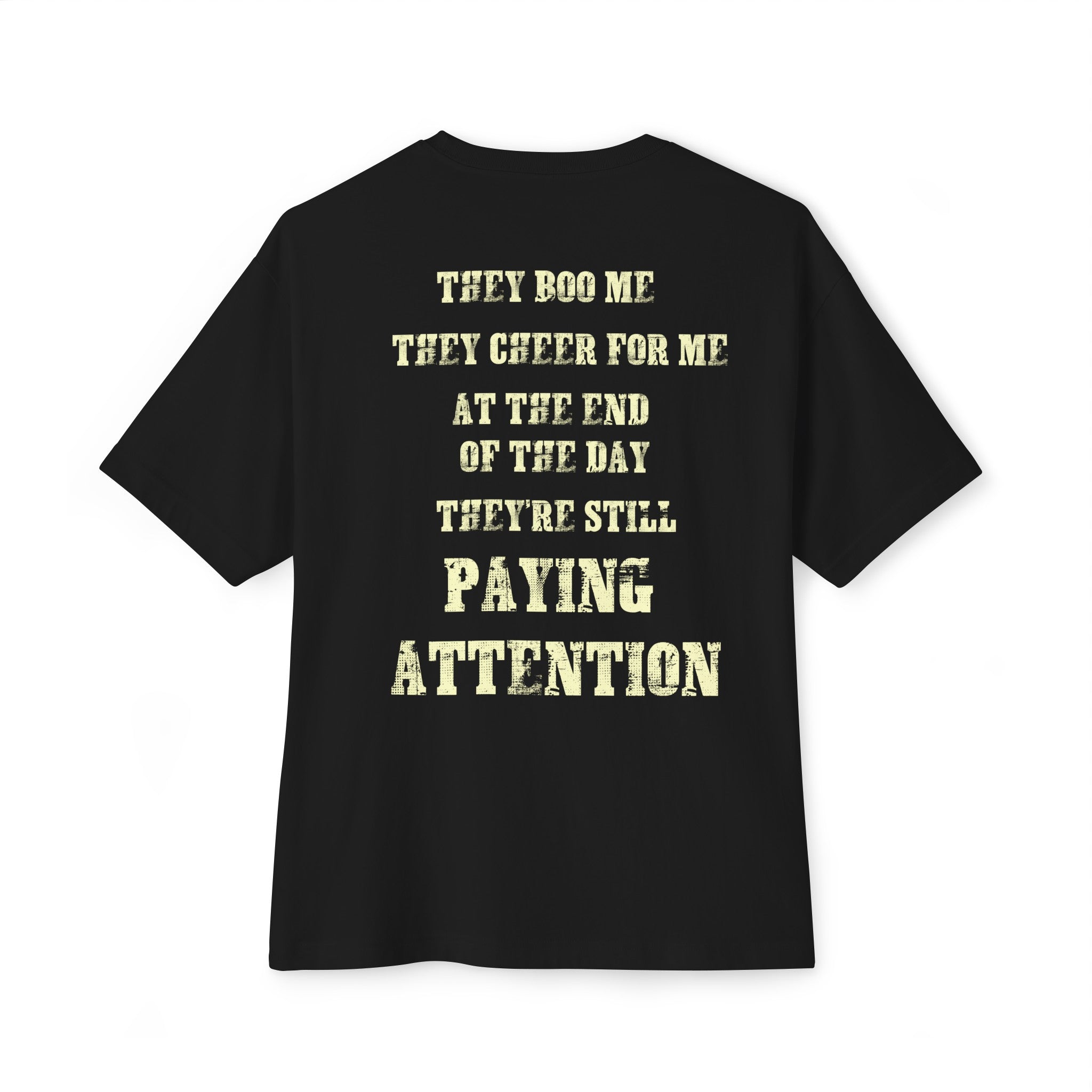 "THEY BOO ME, THEY CHEER FOR ME, THEY'RE STILL PAYING ATTENTION" BOXY T-shirt | 3 Colors | WYH? x SCRAPPY RAMIREZ